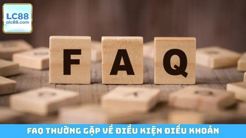 FAQ thường gặp về điều kiện điều khoản